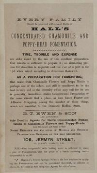 Every Family Should be provided with a small Bottle of Hall's Concentrated Chamomile and Poppy-Head Fomentation.