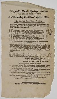 Meynell Hunt Spring Races, Over Derby Race Course, On Thursday the 6th of April, 1820. To Start at One o'Clock Precisely. A Sweepstakes of Five Guineas each, by Members of the Club, for Horses not thorough bred, &c. &c. &c. Two-mile heats.---Gentlemen