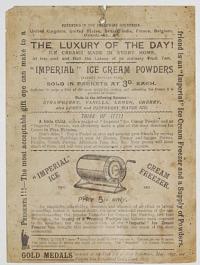 The Luxury of the Day! Ice Creams made in Every Home, at less cost and Half the Labour of an ordinary Fruit Tart. "Imperial" Ice Cream Powders (Patent Applied For). Sold in Packets at 3d. each. Sufficient to make a Pint of the most delightful, cooling and