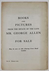 Books and Pictures from the Estate of the Late Mr. George Allen. For Sale. May be seen at 156, Charing Cross Road London.