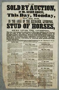 [Broadside.] To be Sold by Auction, by Mr. Reform Burgess, This Day, Monday, Nov. 2nd 1840 in the Area of the Exchange, Liverpool, all the Valuable Stud of Horses.