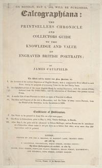 On Monday, May 9, 1814, will be published, Calcographiana: The Printesellers Chronicle and Collectors Guide to the Knowledge and Value of Engraved British Portraits: by James Caulfield.