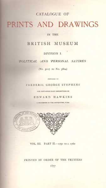 Catalogue of Prints and Drawings in the British Museum. Division I. Political and Personal Satires. (No. 3117 to No. 3804).